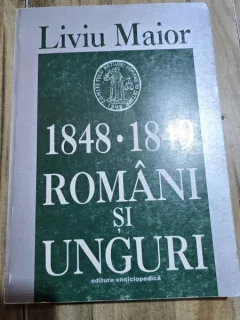 1848-1849. ROMANI SI UNGURI - LIVIU MAIOR