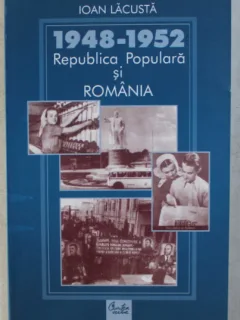 1948-1952 , REPUBLICA POPULARA SI ROMANIA DE IOAN LACUSTA , 2005