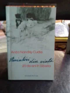 20 de ani in Siberia. Amintiri din viata. - Anita Nandris-Cudla Humaninas2013 EDITIA CARTONATA CU SUPRACOPERTA