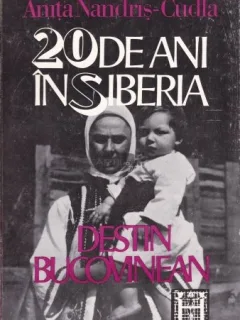 20 DE ANI IN SIBERIA. DESTIN BUCOVINEAN - ANITA NANDRIS-CUDLA