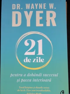 21 de zile pentru a dobandi succesul si pacea interioara - Wayne W. Dyer