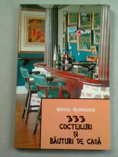 333 COCTEILURI SI BAUTURI DE CASA - MIRCEA GEORGESCU
