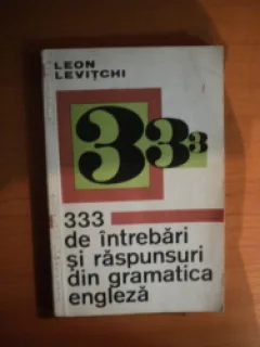 333 DE INTREBARI SI RASPUNSURI DIN GRAMATICA ENGLEZA - LEON LEVITCHI