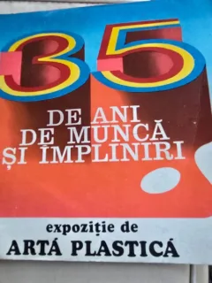 35 de ani de munca si impliniri, catalog expozitie de Arta Plastica
