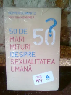 50 DE MARI MITURI DESPRE SEXUALITATEA UMANA - PEPPER SCHWARTZ