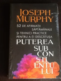52 de afirmatii saptamanale si tehnici practice pentru a-ti descatusa puterea subconstientului - Joseph Murphy