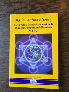 Mesaje de la Maeștrii Ascensionați - O misiune importantă: România Vol. IV - Maria Cristina Stroiny