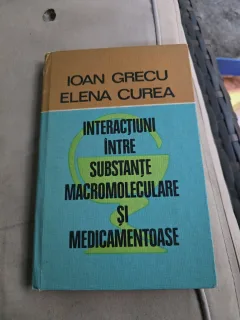Interacțiuni între substanțe macromoleculare și medicamentoase - Ioan Grecu, Elena Curea