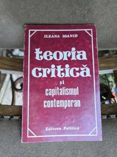 Teoria critică și capitalismul contemporan - Ileana Ioanid