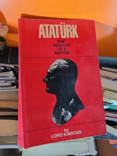 Ataturk: The Rebirth of a Nation - Lord Kinross