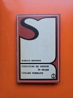 Structuri de ordine în spații liniare normate - Romulus Cristescu