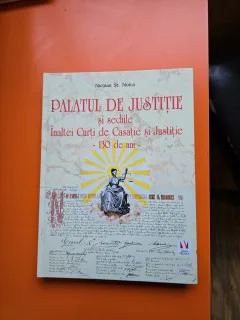 Palatul de Justiție și sediile Înaltei Curți de Casație și Justiție - 130 de ani - - Nicolae St. Noica