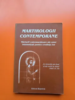 Martirologii contemporani - Marturii cutremuratoare ale unor intemnitati pentru credinta lor.