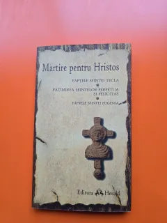 Martire pentru Hristos - Faptele Sfintei Tecla/ Patimirea Sfintelor Perpetua si Felicitas/ Faptele Sfintei Eugenia