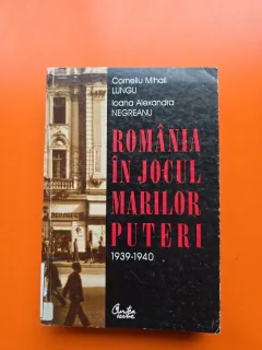 România în jocul marilor puteri 1939-1940 - Corneliu Mihail Lungu, Ioana Alexandra Negreanu