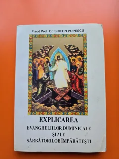 Explicarea evangheliilor duminicale și ale sărbătorilor împărătești - Preot Prof. Dr. Simeon Popescu
