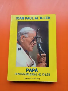Ioan Paul al II-lea - Papa pentru mileniul al III-lea - Nicolae Mareș