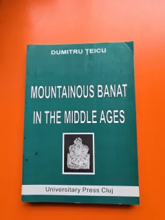 Mountainous Banat in the Middle Ages - Dumitru Teicu