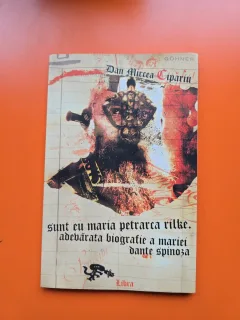 sunt eu maria petrarca rilke. adevarata biografie a mariei dante spinoza  - Dan Mircea Cipariu - cu dedicatia autorului