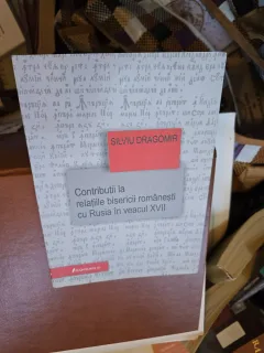 Contribuții la relațiile bisericii românești cu Rusia în veacul XVII - Silviu Dragomir