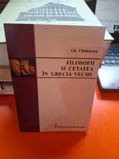 Filozofii și cetatea în Grecia veche - Gh. Vlăduțescu