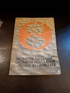 Geometrie Euclidiană, Geometrii Neeuclidiene, Teoria Relativității - Gh. Vranceanu, C. Teleman