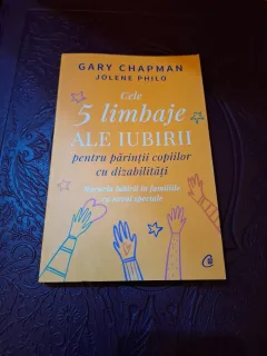 Cele 5 limbaje ale iubirii pentru părinții copiilor cu dizabilități - Gary Chapman, Jolene Philo