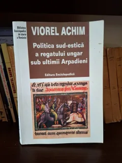 Politica sud-estică a regatului ungare sub ultimii Arpadieni (cu dedicatie) - Viorel Achim