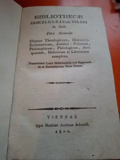 Bibliothecae Samuelis Com. Teleki de Szék, Pars Tertia, Scriptores rerum Hungaricarum et Transilvanicarum complexa...(Pars Secunda/Partea II) si Bibliothecae Samuelis Com.Teleki De Szek,Pars Tertia (Partea III) - Partea II si Partea III