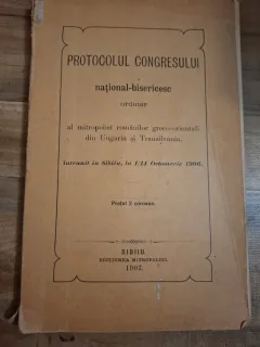 Protocolul Congresului Național-Bisericesc ordinar al mitropoliei romanilor greco-orientali din Ungaria si Transilvania - intrunit in Sibiu la 1/14 Octombrie 1906