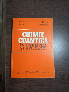 Chimie cuantică în exemple și aplicații - Victor Em. Sahini, Mihaela Hillebrand