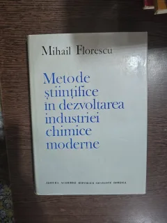 Metode ştiinţifice în dezvoltarea industri ei chimice moderne - Mihail Florescu