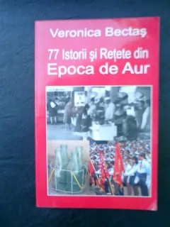 77 istorii si retete din Epoca de Aur - Veronica Bectas