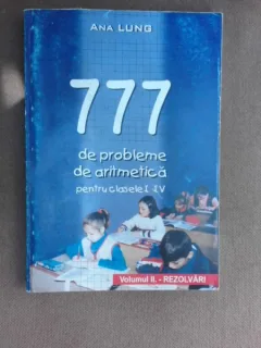 777 DE PROBLEME DE ARITMETICA PENTRU CLASELE I-IV - ANA LUNG VOLUMUL II, REZOLVARI