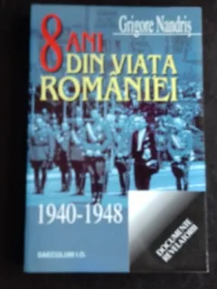 8 ANI DIN VIATA ROMANIEI 1940-1948 -  GRIGORE NANDRIS