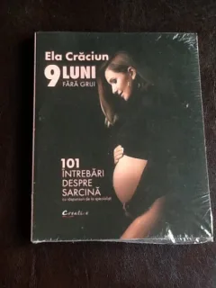 9 luni fara griji. 101 intrebari despre sarcina cu raspunsuri de la specialisti - Ela Craciun