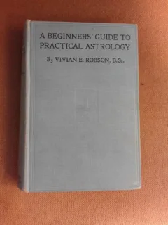 A beginners guide to practical astrology - Vivian E. Robson  (carte in limba engleza)