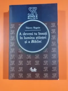 A deveni tu insuti in lumina stiintei si a Bibliei - Thierry Magnin