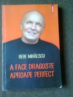 A FACE DRAGOSTE APROAPE PERFECT - BEBE MIHAESCU