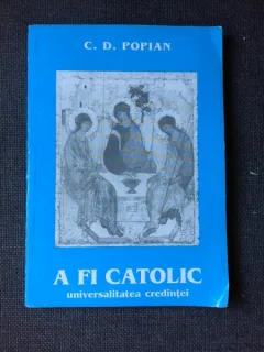 A FI CATOLIC, UNIVERSALITATEA CREDINTEI - C.D. POPIAN