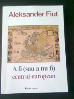 A FI (SAU A NU FI) CENTRAL EUROPEAN - ALEKSANDER FIUT, TRADUCERE DE CONSTANTI GEAMBASU, CU DEDICATIA TRADUCATORULUI