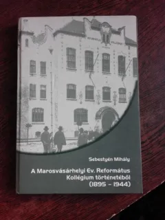 A MAROSVASARHELYI EV. REFORMATUS KOLLEGIUM TORTENETEBOL 1895-1944 - SEBESTYEN MIHALY  (CARTE IN LIMBA MAGHIARA)