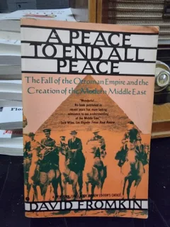 A Peace to end all peace. The Fall of the Ottoman Empire and the Creation of the Modern Middle East - David Fromkin