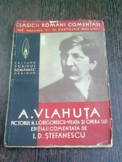 A. VLAHUTA - PICTORUL N.I. GRIGORESCU, VIATA SI OPERA LUI, EDITIA II-A COMENTATA DE I.D. STEFANESCU