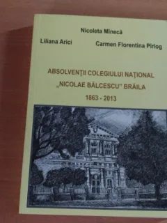 ABSOLVENTII COLEGIULUI NATIONAL ,, NICOLAE BALCESCU'' BRAILA 1863-2013-NICOLETA MINECA SI ALTII.