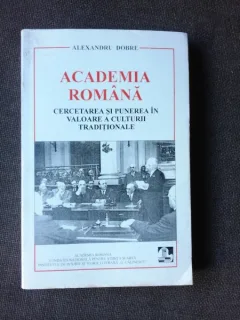 ACADEMIA ROMAN, CERCETAREA SI PUNEREA IN VALOARE A CULTURII TRADITIONALE - ALEXANDRU DOBRE