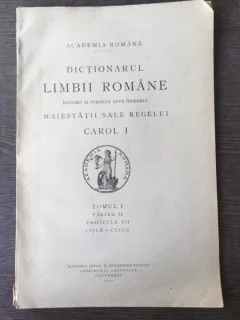 Academia Romana - Dictionarul Limbii Romane Tomul I Partea II Fascicula II (Cisca - Cliuc)