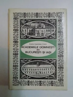 ACADEMIILE DOMNESTI DIN BUCURESTI SI IASI DE ADRIANA CAMARIANO - CIORAN , 1971