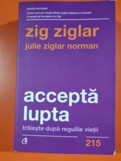 Accepta lupta, traieste dupa regulile vietii - Zig Ziglar
