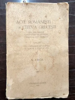 ACTE ROMANESTI SI CATEVA GRECESTI DIN ARCHIVELE COMPANIEI DE COMERT ORIENTAL DIN BRASOV DE N. IORGA, VALENII DE MUNTE 1932